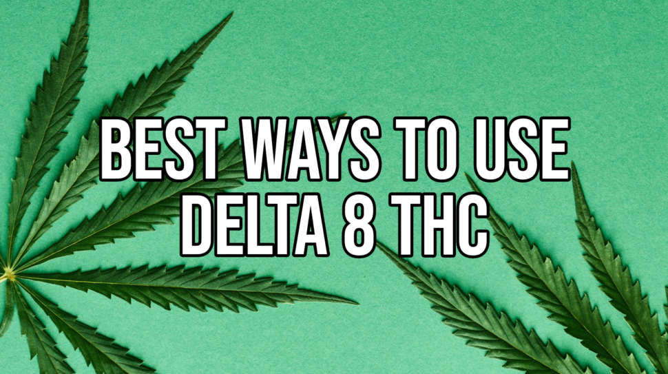 Best Ways to Use Delta 8 THC