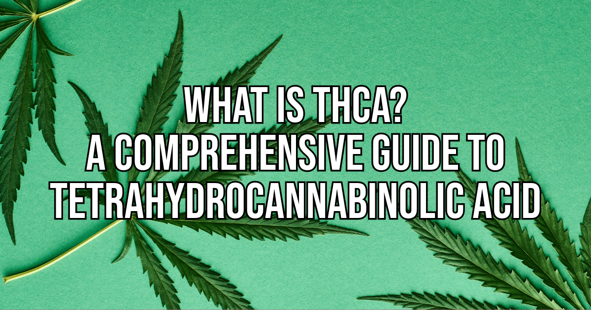 What is THCA A Comprehensive Guide to Tetrahydrocannabinolic Acid