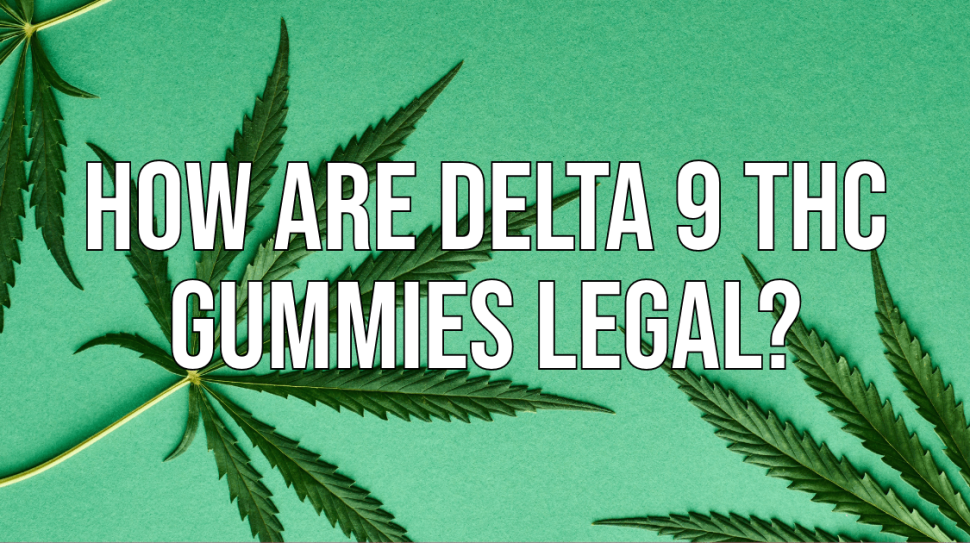How are Delta 9 THC Gummies Legal?