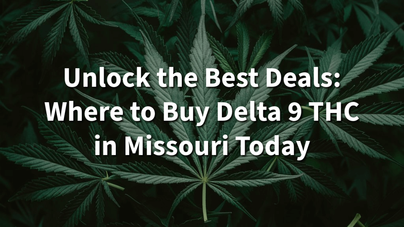 Unlock the Best Deals: Where to Buy Delta 9 THC in Missouri Today
